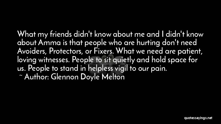 Glennon Doyle Melton Quotes: What My Friends Didn't Know About Me And I Didn't Know About Amma Is That People Who Are Hurting Don't