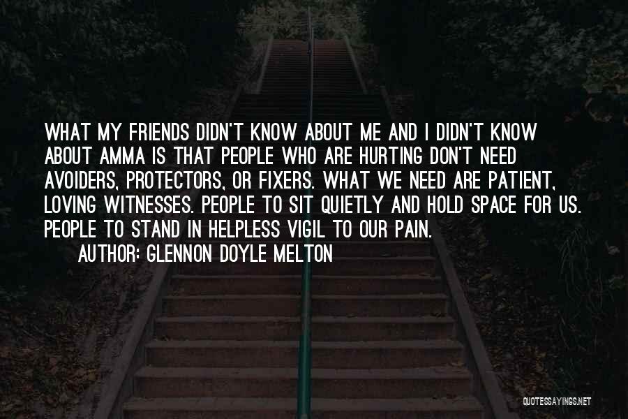 Glennon Doyle Melton Quotes: What My Friends Didn't Know About Me And I Didn't Know About Amma Is That People Who Are Hurting Don't