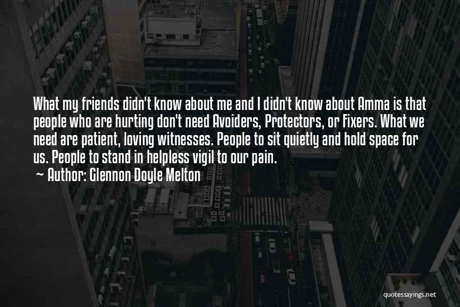 Glennon Doyle Melton Quotes: What My Friends Didn't Know About Me And I Didn't Know About Amma Is That People Who Are Hurting Don't