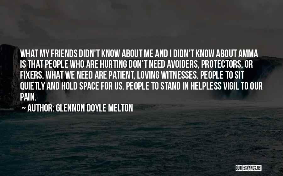 Glennon Doyle Melton Quotes: What My Friends Didn't Know About Me And I Didn't Know About Amma Is That People Who Are Hurting Don't