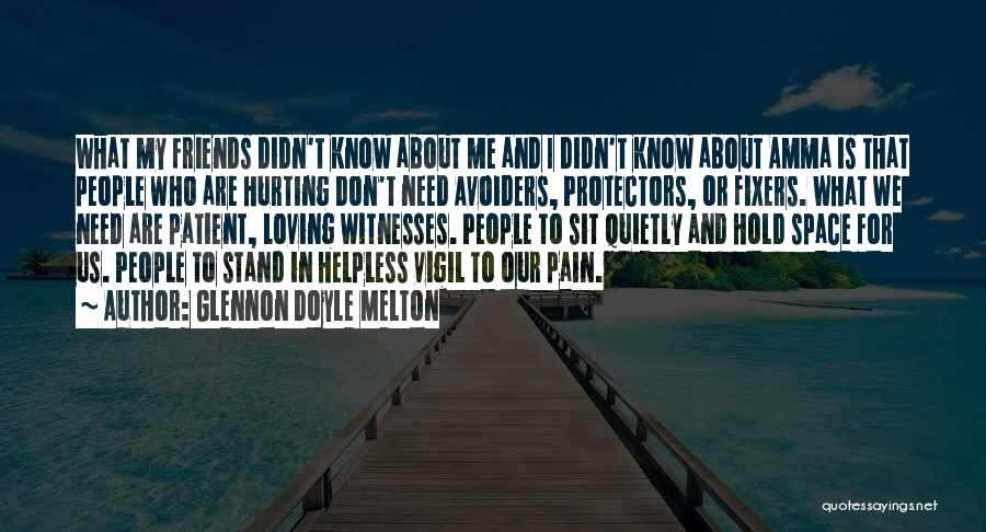 Glennon Doyle Melton Quotes: What My Friends Didn't Know About Me And I Didn't Know About Amma Is That People Who Are Hurting Don't