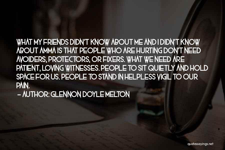 Glennon Doyle Melton Quotes: What My Friends Didn't Know About Me And I Didn't Know About Amma Is That People Who Are Hurting Don't