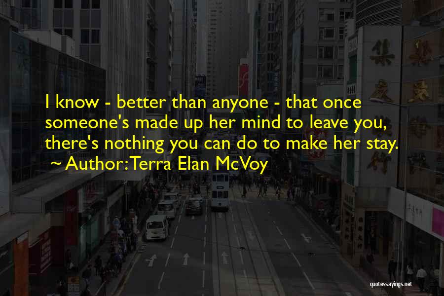 Terra Elan McVoy Quotes: I Know - Better Than Anyone - That Once Someone's Made Up Her Mind To Leave You, There's Nothing You