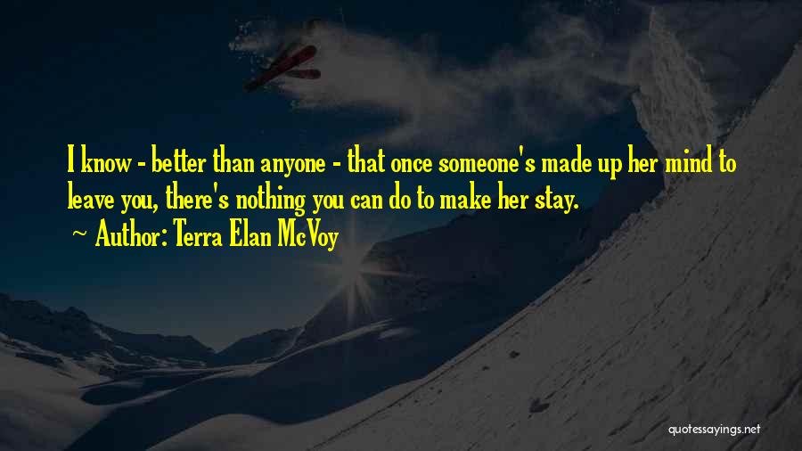 Terra Elan McVoy Quotes: I Know - Better Than Anyone - That Once Someone's Made Up Her Mind To Leave You, There's Nothing You