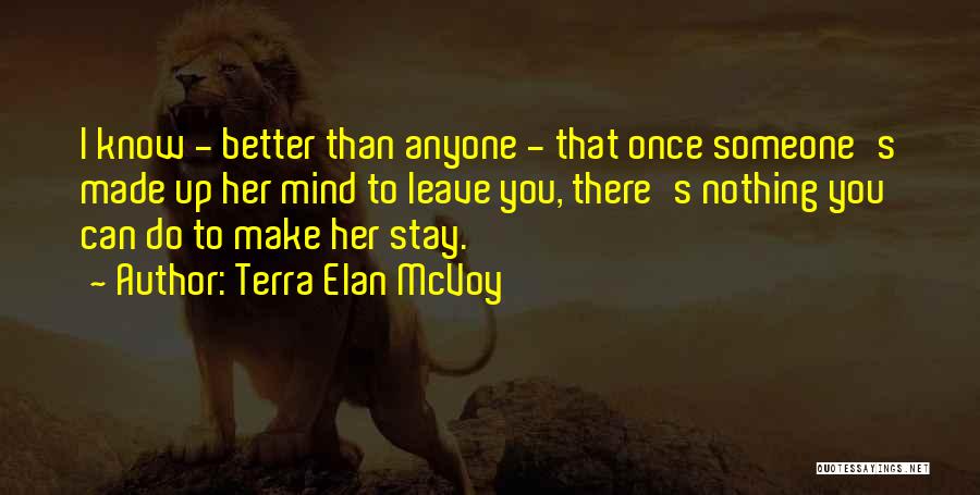 Terra Elan McVoy Quotes: I Know - Better Than Anyone - That Once Someone's Made Up Her Mind To Leave You, There's Nothing You