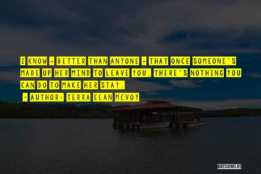Terra Elan McVoy Quotes: I Know - Better Than Anyone - That Once Someone's Made Up Her Mind To Leave You, There's Nothing You