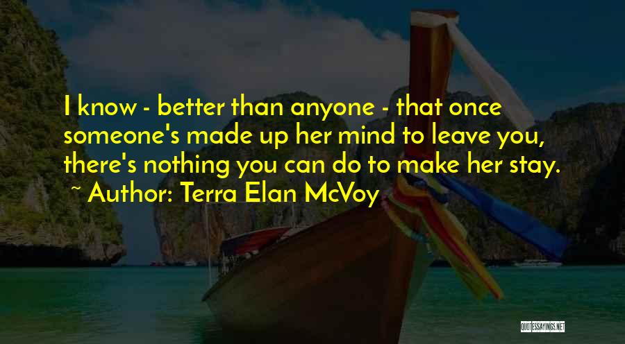 Terra Elan McVoy Quotes: I Know - Better Than Anyone - That Once Someone's Made Up Her Mind To Leave You, There's Nothing You