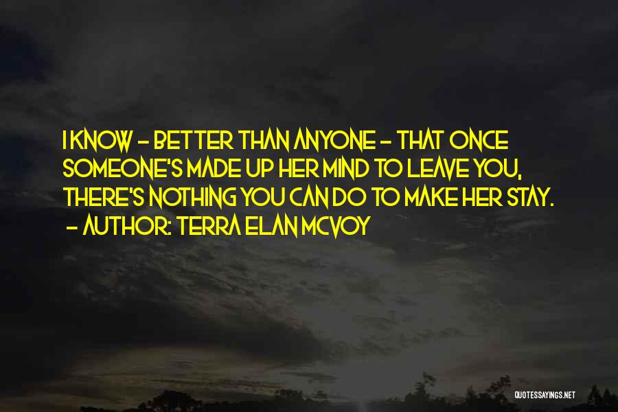 Terra Elan McVoy Quotes: I Know - Better Than Anyone - That Once Someone's Made Up Her Mind To Leave You, There's Nothing You