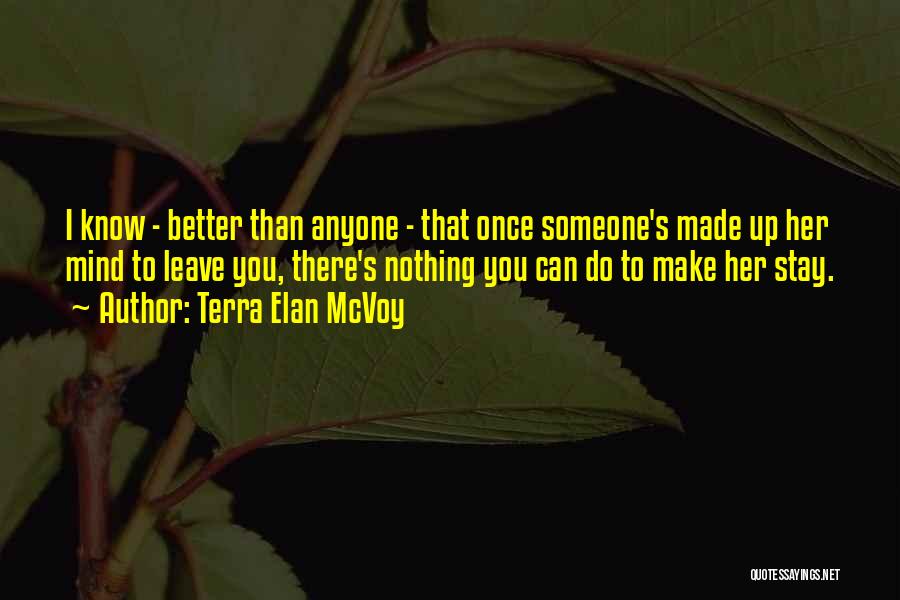 Terra Elan McVoy Quotes: I Know - Better Than Anyone - That Once Someone's Made Up Her Mind To Leave You, There's Nothing You