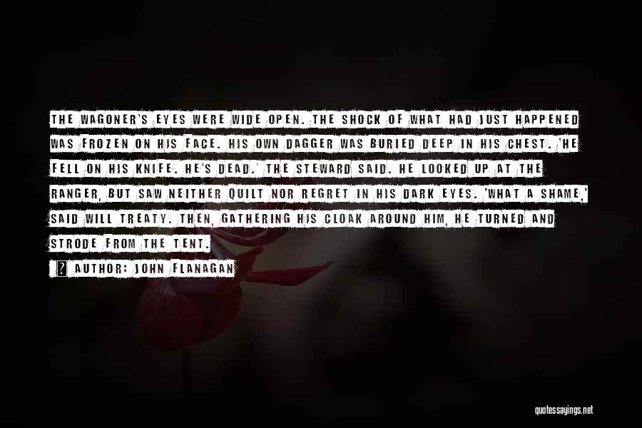 John Flanagan Quotes: The Wagoner's Eyes Were Wide Open. The Shock Of What Had Just Happened Was Frozen On His Face. His Own