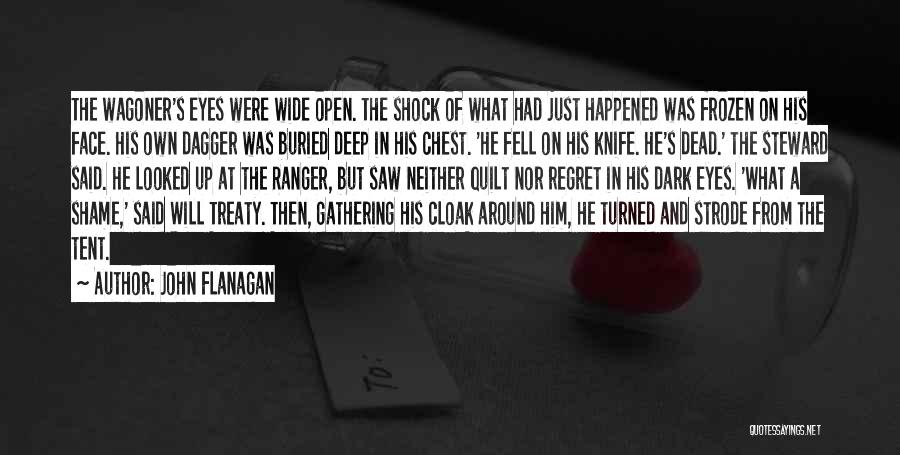 John Flanagan Quotes: The Wagoner's Eyes Were Wide Open. The Shock Of What Had Just Happened Was Frozen On His Face. His Own