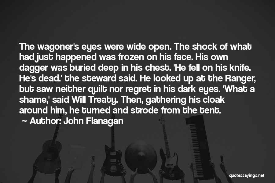 John Flanagan Quotes: The Wagoner's Eyes Were Wide Open. The Shock Of What Had Just Happened Was Frozen On His Face. His Own