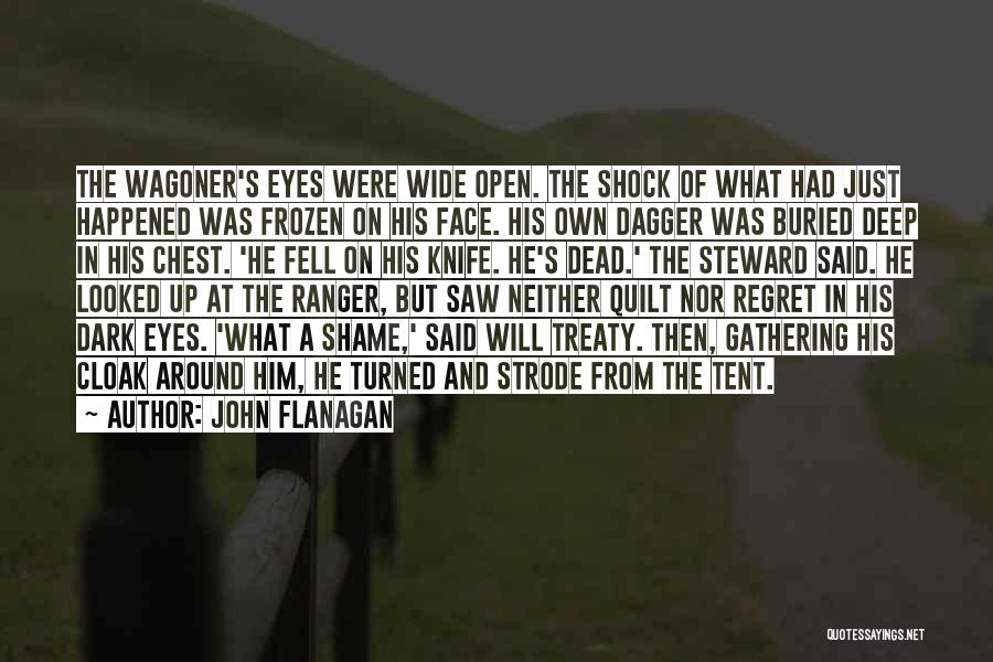 John Flanagan Quotes: The Wagoner's Eyes Were Wide Open. The Shock Of What Had Just Happened Was Frozen On His Face. His Own