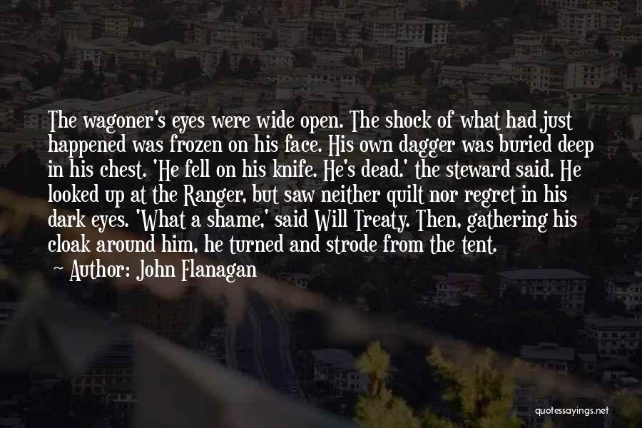 John Flanagan Quotes: The Wagoner's Eyes Were Wide Open. The Shock Of What Had Just Happened Was Frozen On His Face. His Own