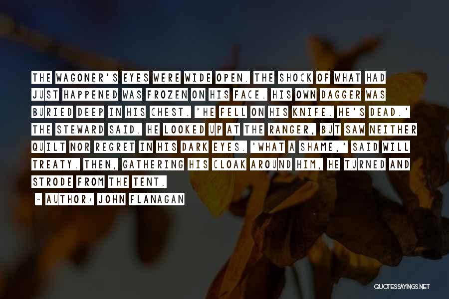 John Flanagan Quotes: The Wagoner's Eyes Were Wide Open. The Shock Of What Had Just Happened Was Frozen On His Face. His Own