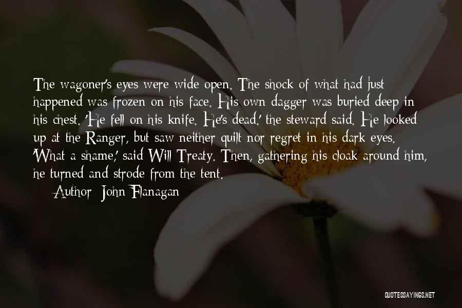 John Flanagan Quotes: The Wagoner's Eyes Were Wide Open. The Shock Of What Had Just Happened Was Frozen On His Face. His Own