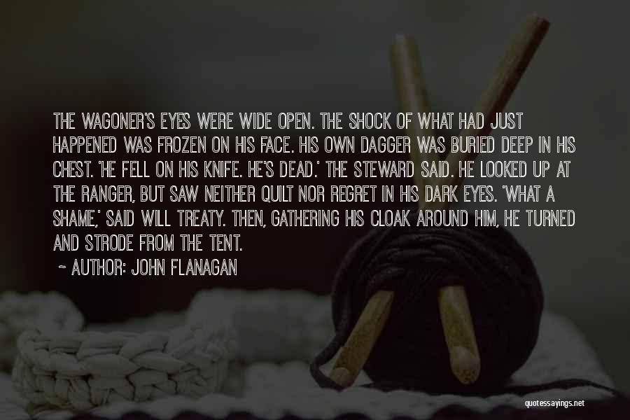 John Flanagan Quotes: The Wagoner's Eyes Were Wide Open. The Shock Of What Had Just Happened Was Frozen On His Face. His Own