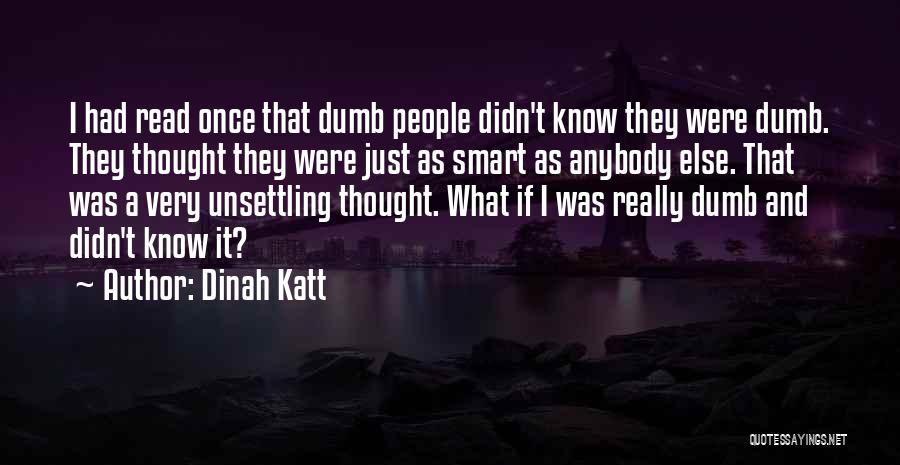 Dinah Katt Quotes: I Had Read Once That Dumb People Didn't Know They Were Dumb. They Thought They Were Just As Smart As