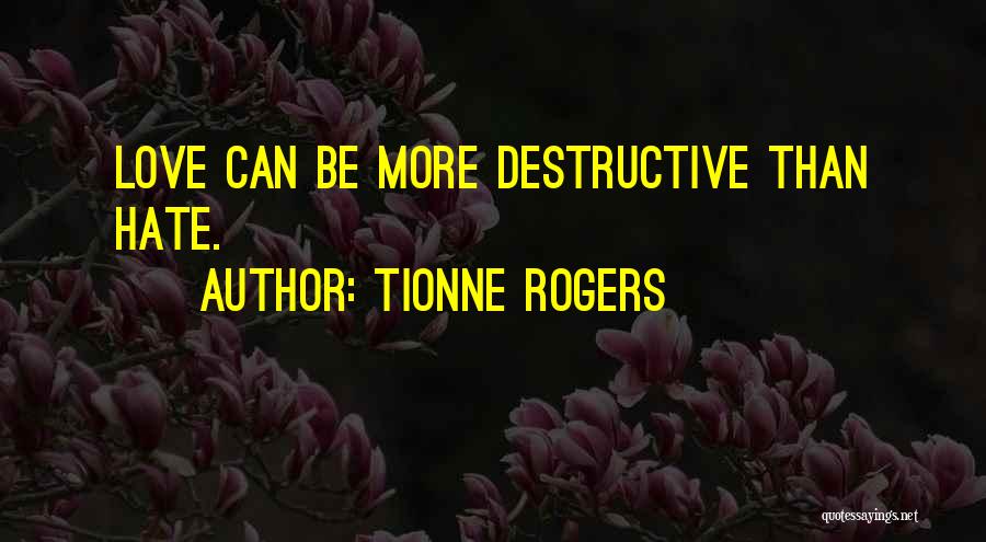 Tionne Rogers Quotes: Love Can Be More Destructive Than Hate.