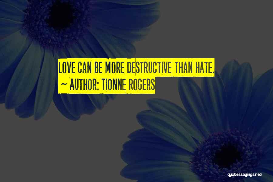 Tionne Rogers Quotes: Love Can Be More Destructive Than Hate.