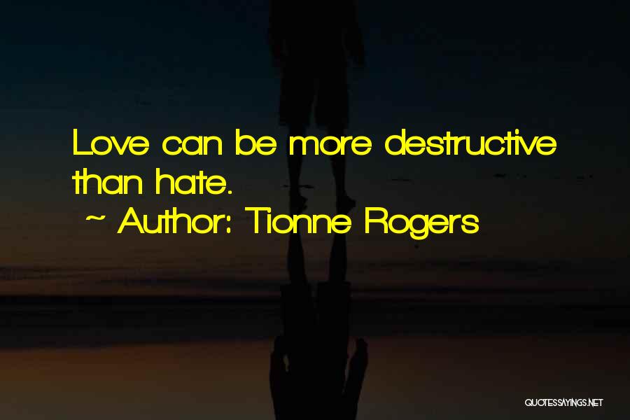 Tionne Rogers Quotes: Love Can Be More Destructive Than Hate.
