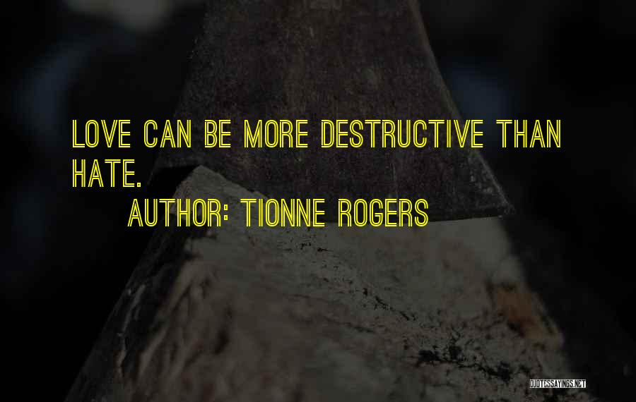 Tionne Rogers Quotes: Love Can Be More Destructive Than Hate.