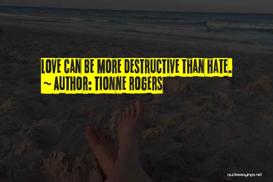 Tionne Rogers Quotes: Love Can Be More Destructive Than Hate.