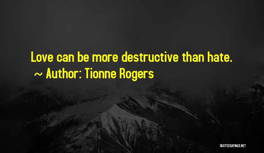 Tionne Rogers Quotes: Love Can Be More Destructive Than Hate.