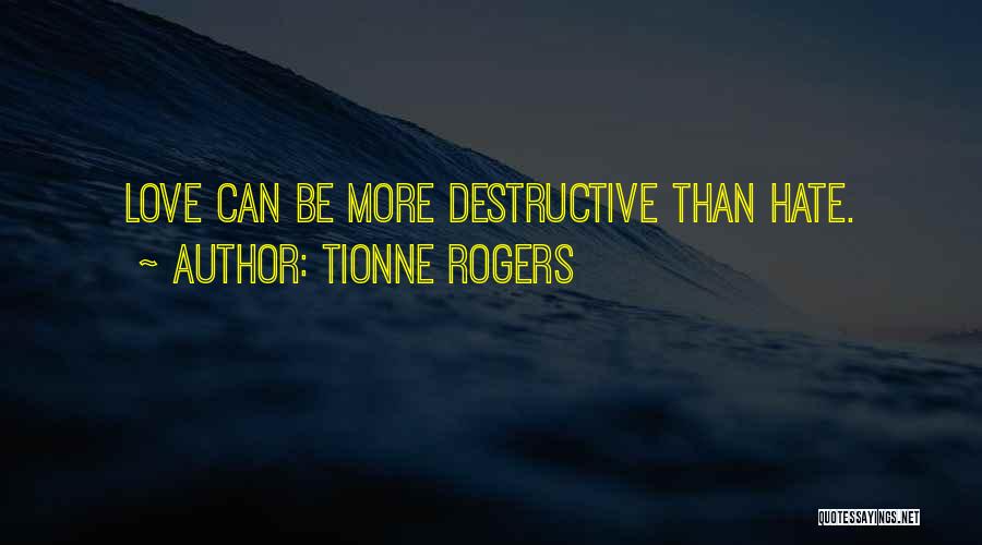 Tionne Rogers Quotes: Love Can Be More Destructive Than Hate.