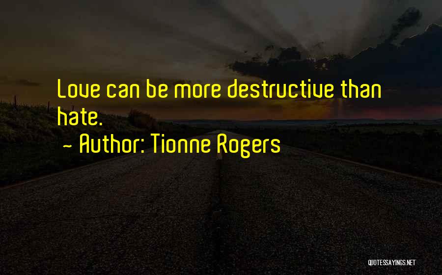 Tionne Rogers Quotes: Love Can Be More Destructive Than Hate.