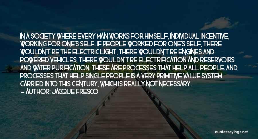 Jacque Fresco Quotes: In A Society Where Every Man Works For Himself, Individual Incentive, Working For One's Self. If People Worked For One's