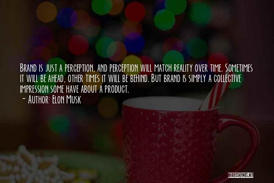 Elon Musk Quotes: Brand Is Just A Perception, And Perception Will Match Reality Over Time. Sometimes It Will Be Ahead, Other Times It