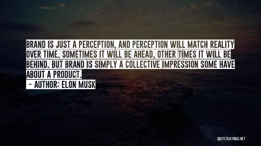 Elon Musk Quotes: Brand Is Just A Perception, And Perception Will Match Reality Over Time. Sometimes It Will Be Ahead, Other Times It