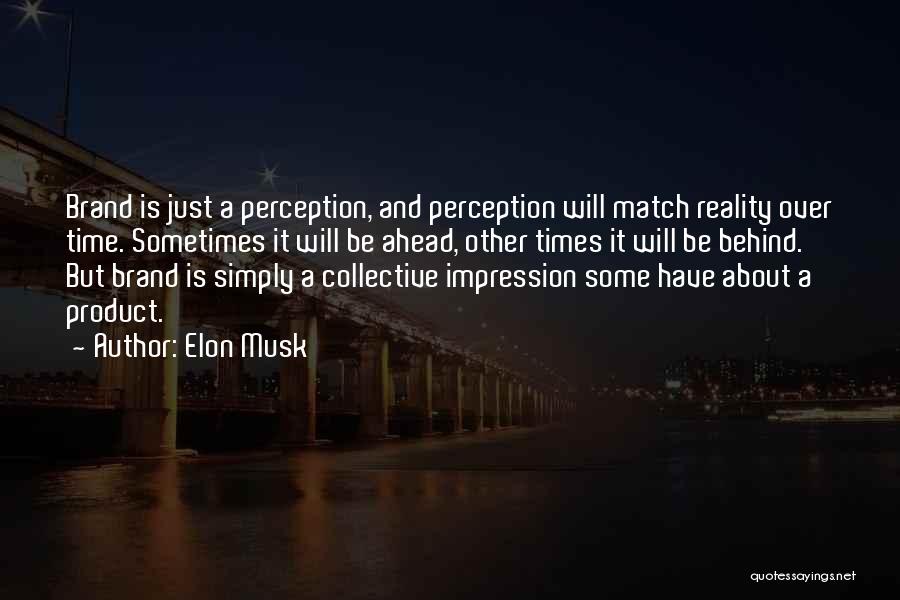 Elon Musk Quotes: Brand Is Just A Perception, And Perception Will Match Reality Over Time. Sometimes It Will Be Ahead, Other Times It