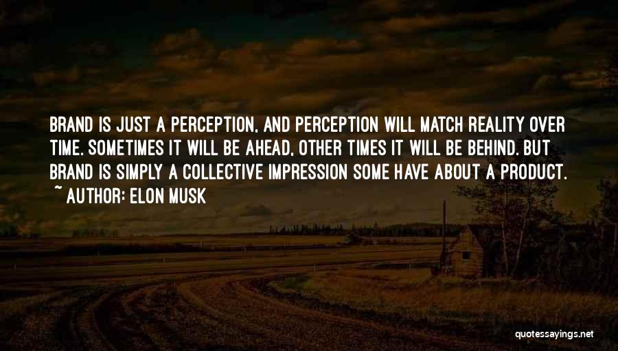 Elon Musk Quotes: Brand Is Just A Perception, And Perception Will Match Reality Over Time. Sometimes It Will Be Ahead, Other Times It