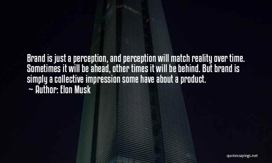 Elon Musk Quotes: Brand Is Just A Perception, And Perception Will Match Reality Over Time. Sometimes It Will Be Ahead, Other Times It