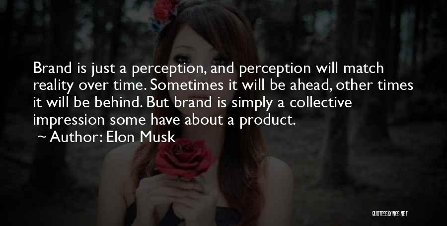 Elon Musk Quotes: Brand Is Just A Perception, And Perception Will Match Reality Over Time. Sometimes It Will Be Ahead, Other Times It