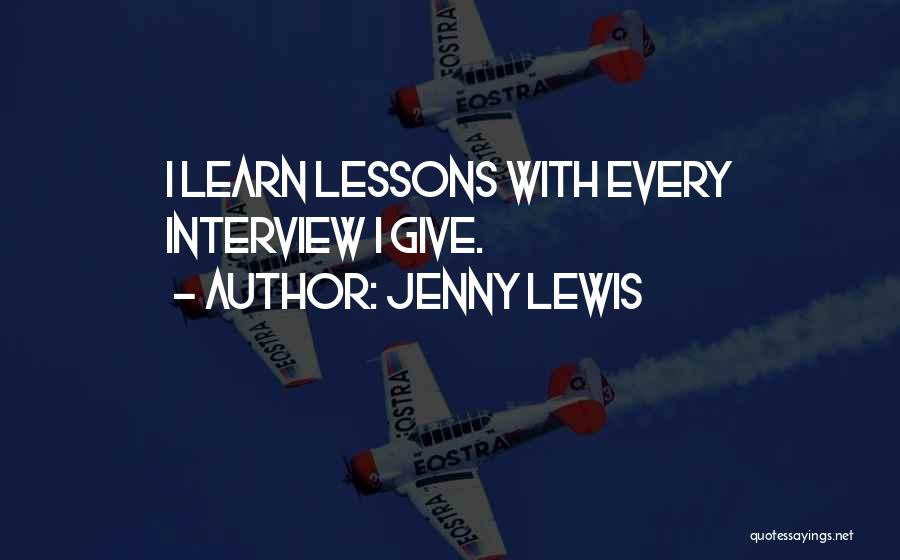 Jenny Lewis Quotes: I Learn Lessons With Every Interview I Give.