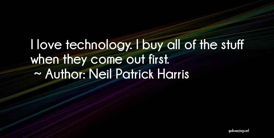 Neil Patrick Harris Quotes: I Love Technology. I Buy All Of The Stuff When They Come Out First.