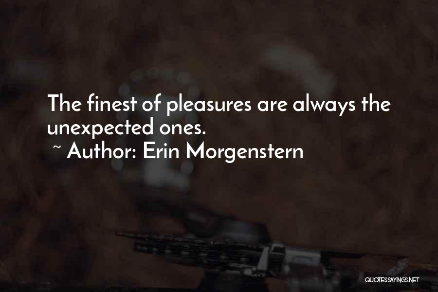 Erin Morgenstern Quotes: The Finest Of Pleasures Are Always The Unexpected Ones.