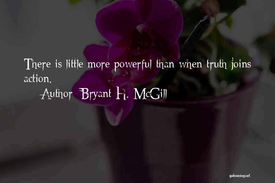 Bryant H. McGill Quotes: There Is Little More Powerful Than When Truth Joins Action.