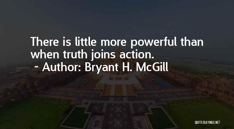 Bryant H. McGill Quotes: There Is Little More Powerful Than When Truth Joins Action.