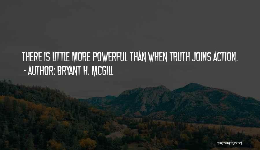 Bryant H. McGill Quotes: There Is Little More Powerful Than When Truth Joins Action.