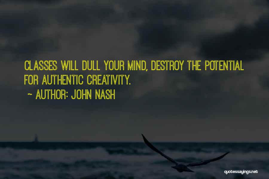 John Nash Quotes: Classes Will Dull Your Mind, Destroy The Potential For Authentic Creativity.