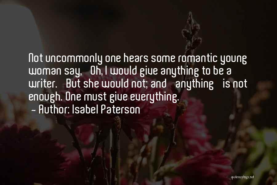 Isabel Paterson Quotes: Not Uncommonly One Hears Some Romantic Young Woman Say, 'oh, I Would Give Anything To Be A Writer.' But She
