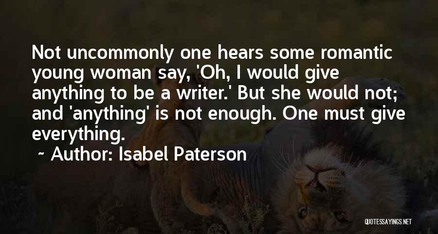 Isabel Paterson Quotes: Not Uncommonly One Hears Some Romantic Young Woman Say, 'oh, I Would Give Anything To Be A Writer.' But She