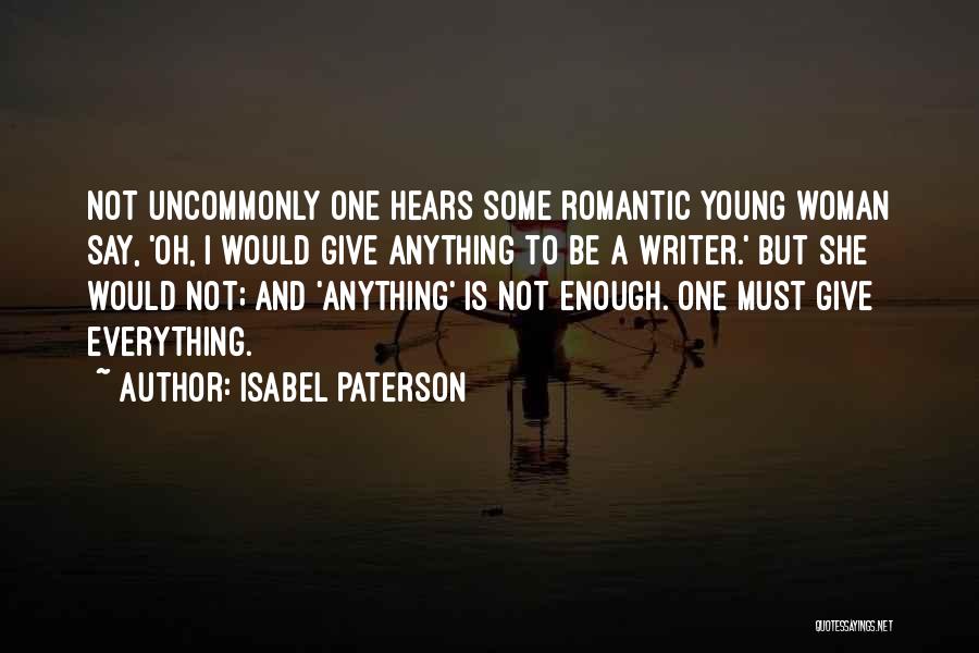 Isabel Paterson Quotes: Not Uncommonly One Hears Some Romantic Young Woman Say, 'oh, I Would Give Anything To Be A Writer.' But She
