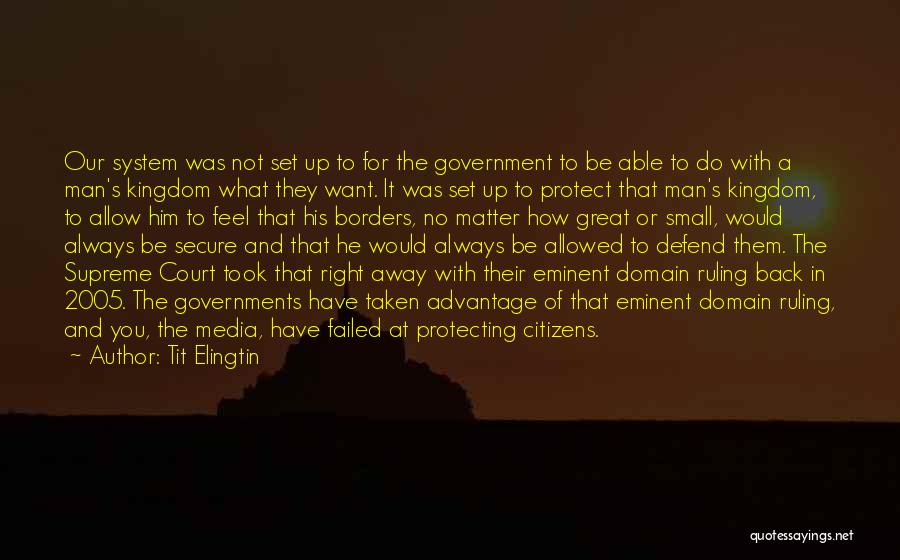 Tit Elingtin Quotes: Our System Was Not Set Up To For The Government To Be Able To Do With A Man's Kingdom What