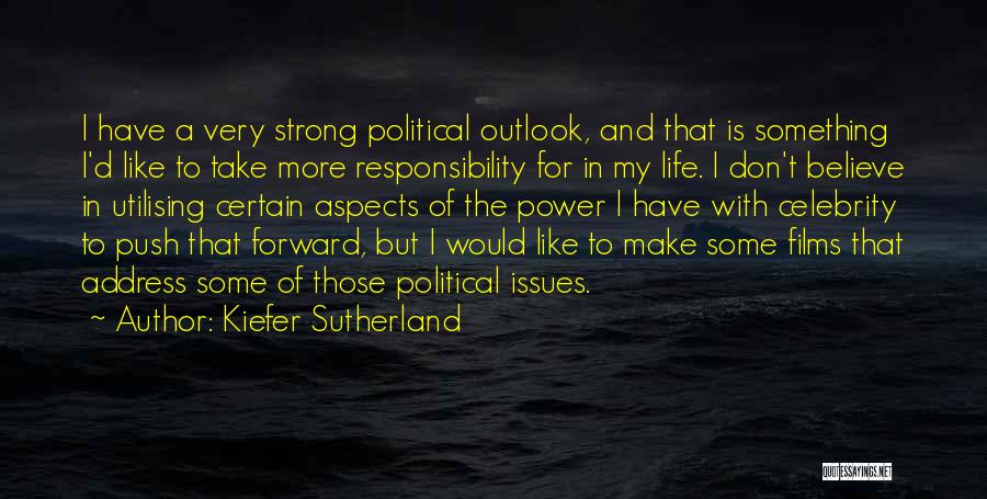 Kiefer Sutherland Quotes: I Have A Very Strong Political Outlook, And That Is Something I'd Like To Take More Responsibility For In My