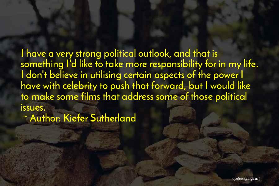 Kiefer Sutherland Quotes: I Have A Very Strong Political Outlook, And That Is Something I'd Like To Take More Responsibility For In My